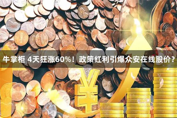 牛掌柜 4天狂涨60%！政策红利引爆众安在线股价？